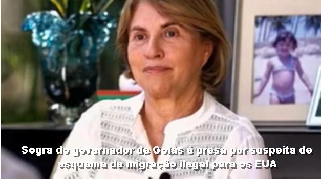Sogra do governador de Goiás é presa por suspeita de esquema de migração ilegal para os EUA